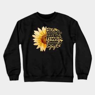 Sunflower Old Enough To Have It All Young Enough To Enjoy It Crewneck Sweatshirt